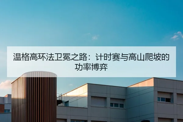 温格高环法卫冕之路：计时赛与高山爬坡的功率博弈